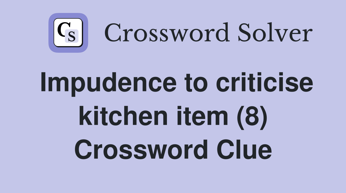 Impudence to criticise kitchen item (8) Crossword Clue