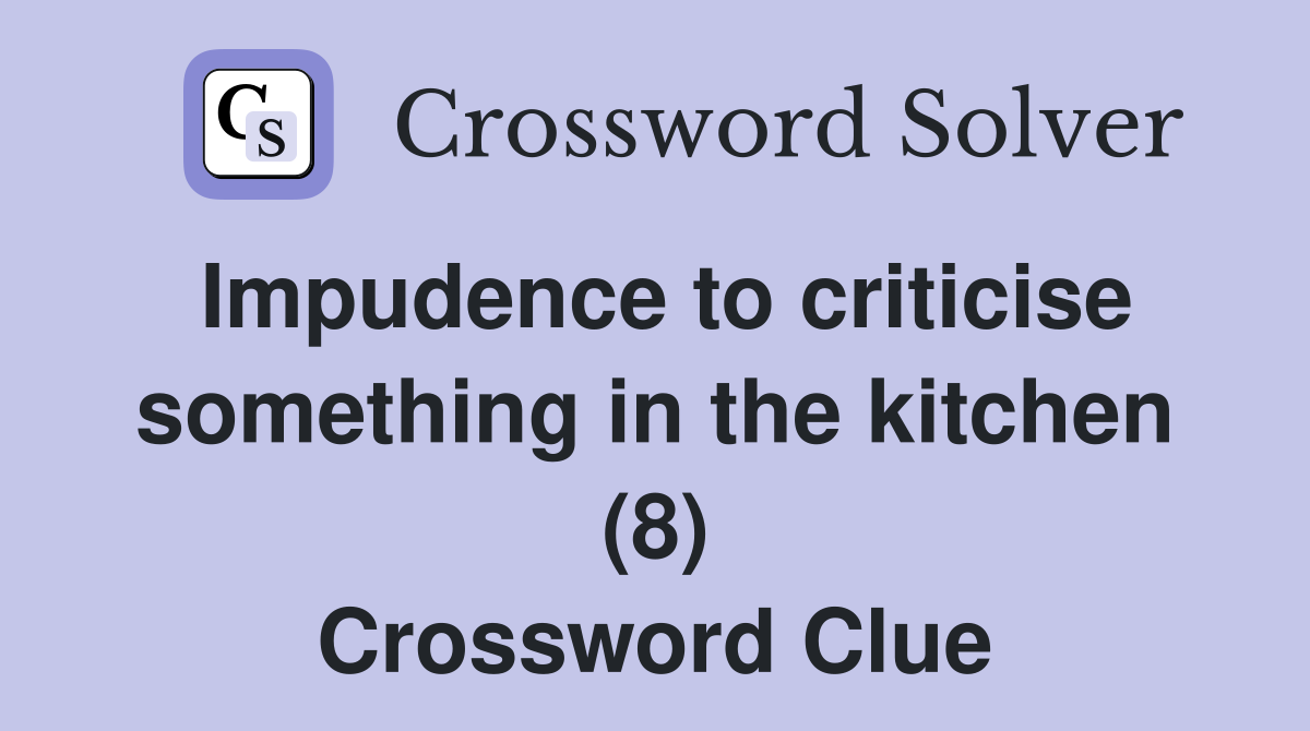 Impudence to criticise something in the kitchen (8) Crossword Clue