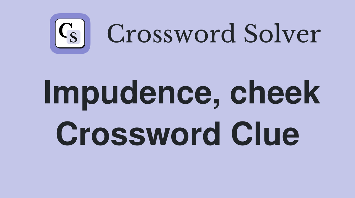 Impudence, cheek Crossword Clue