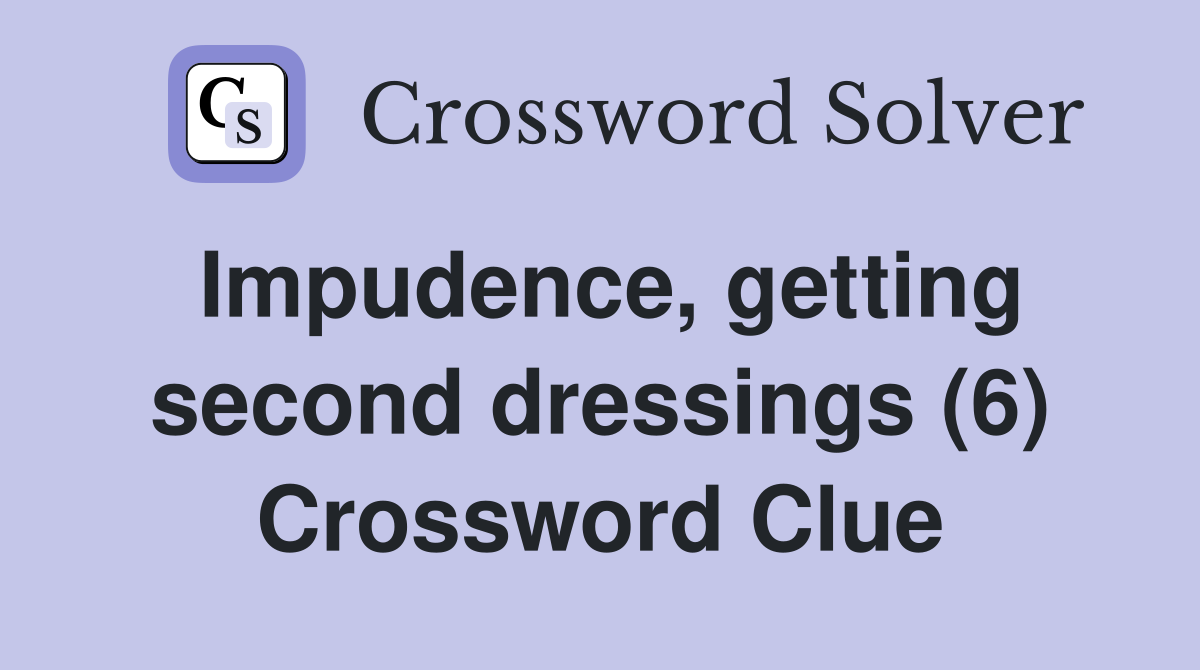 Impudence, getting second dressings (6) Crossword Clue