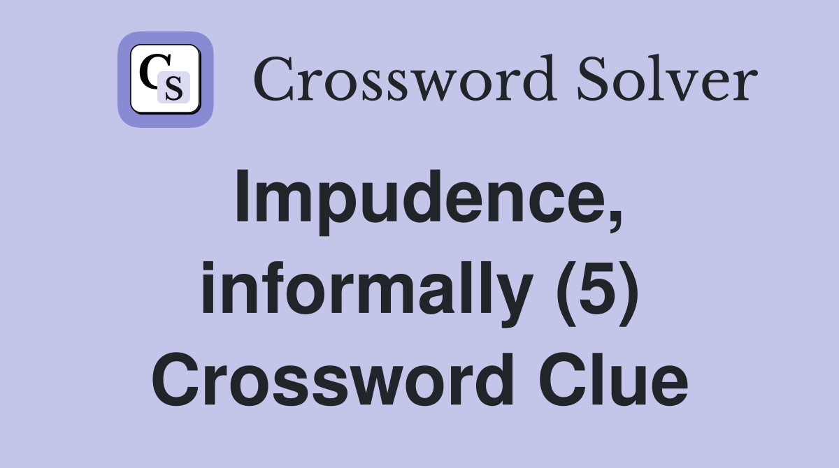 Impudence, informally (5) Crossword Clue