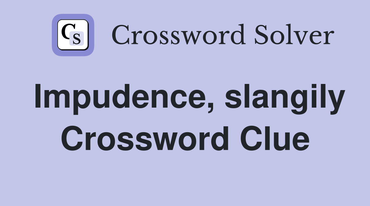 Impudence, slangily Crossword Clue
