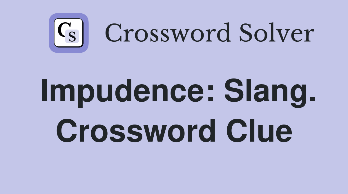 Impudence: Slang. Crossword Clue