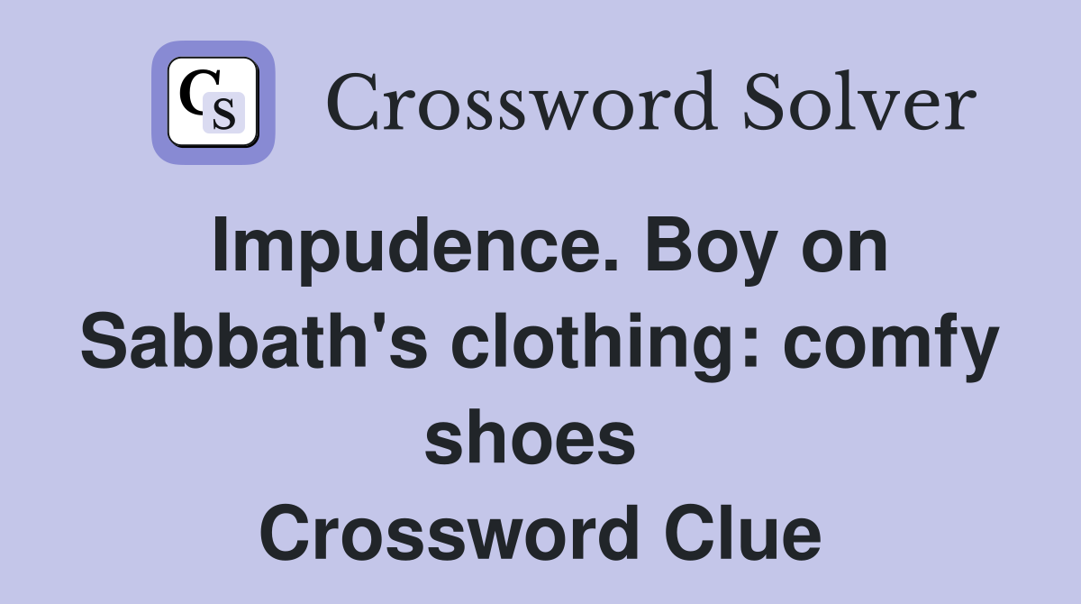 Impudence. Boy on Sabbath's clothing: comfy shoes  Crossword Clue