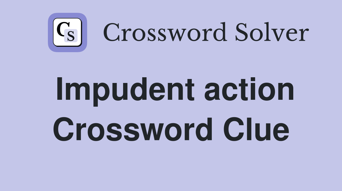 Impudent action Crossword Clue