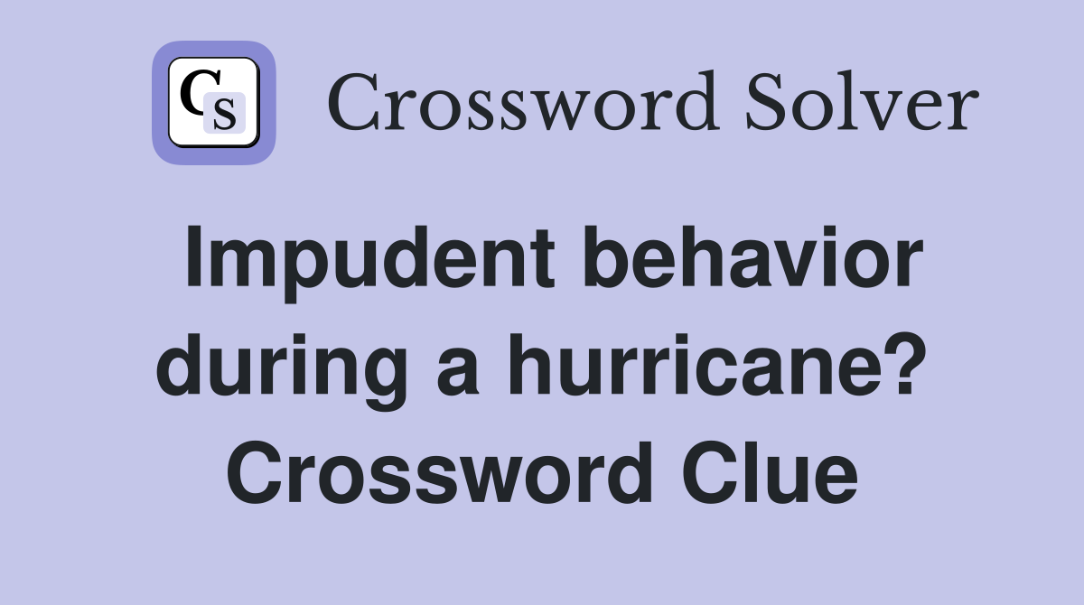 Impudent behavior during a hurricane? Crossword Clue