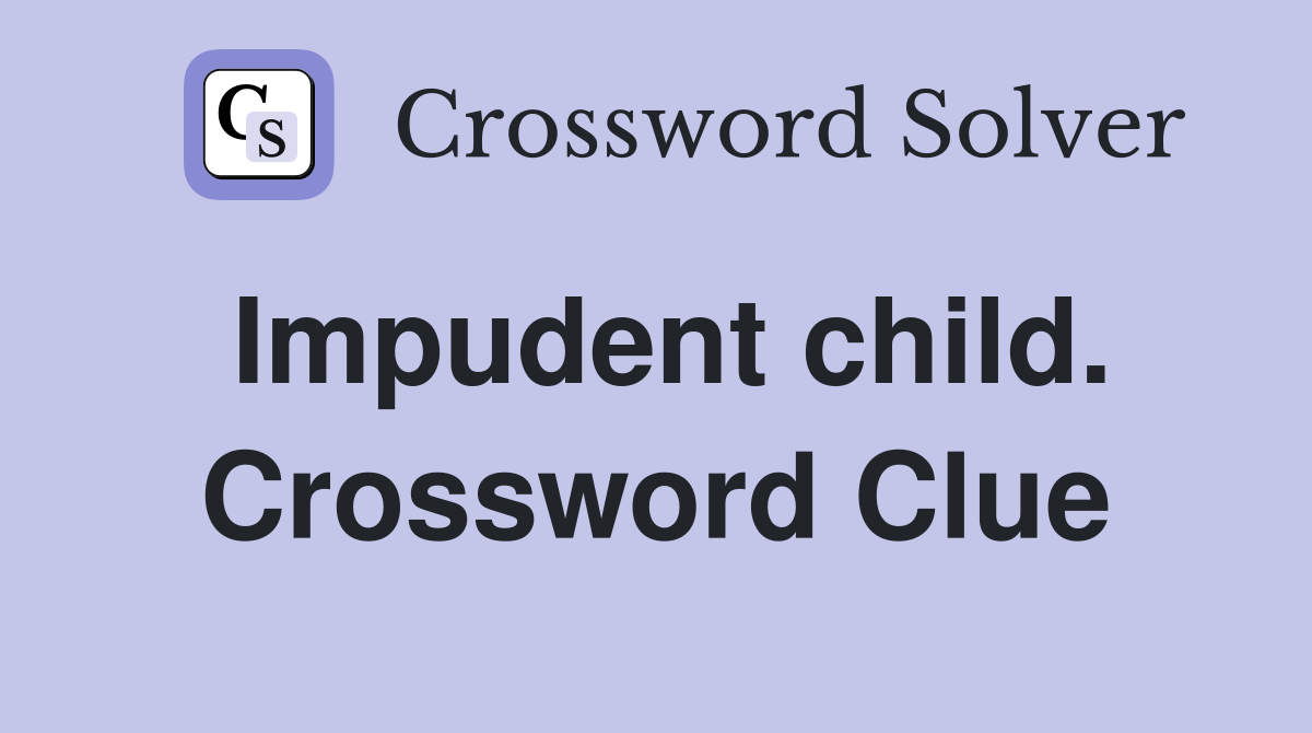Impudent child. Crossword Clue