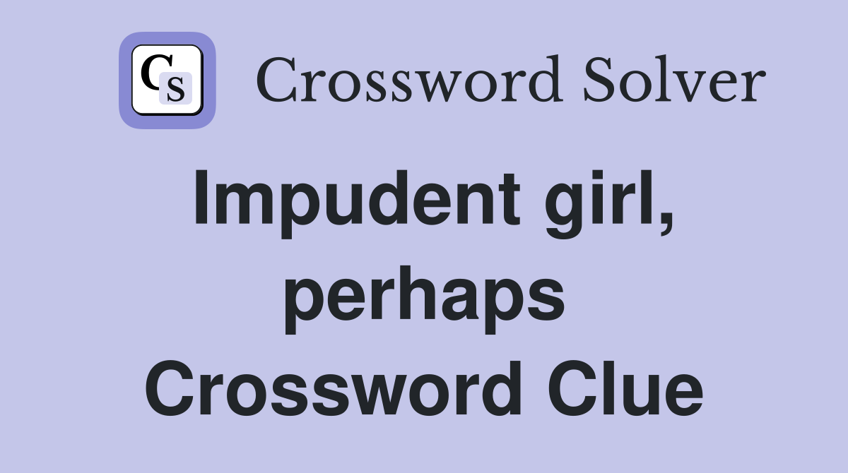 Impudent girl, perhaps Crossword Clue