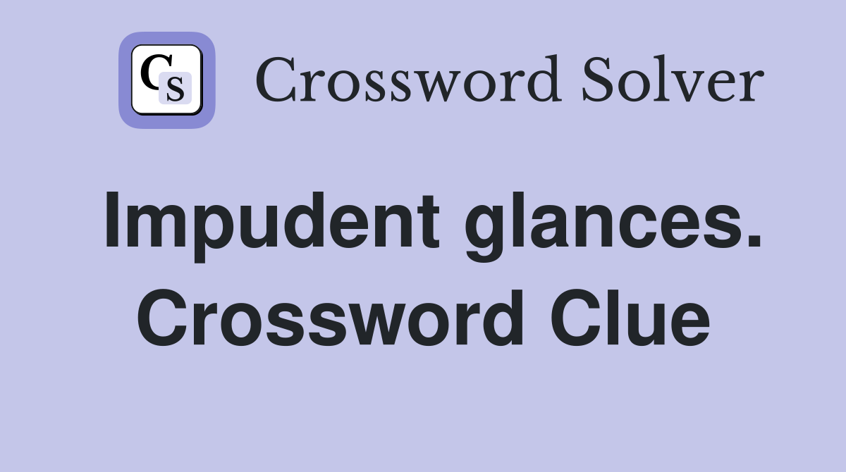 Impudent glances. Crossword Clue