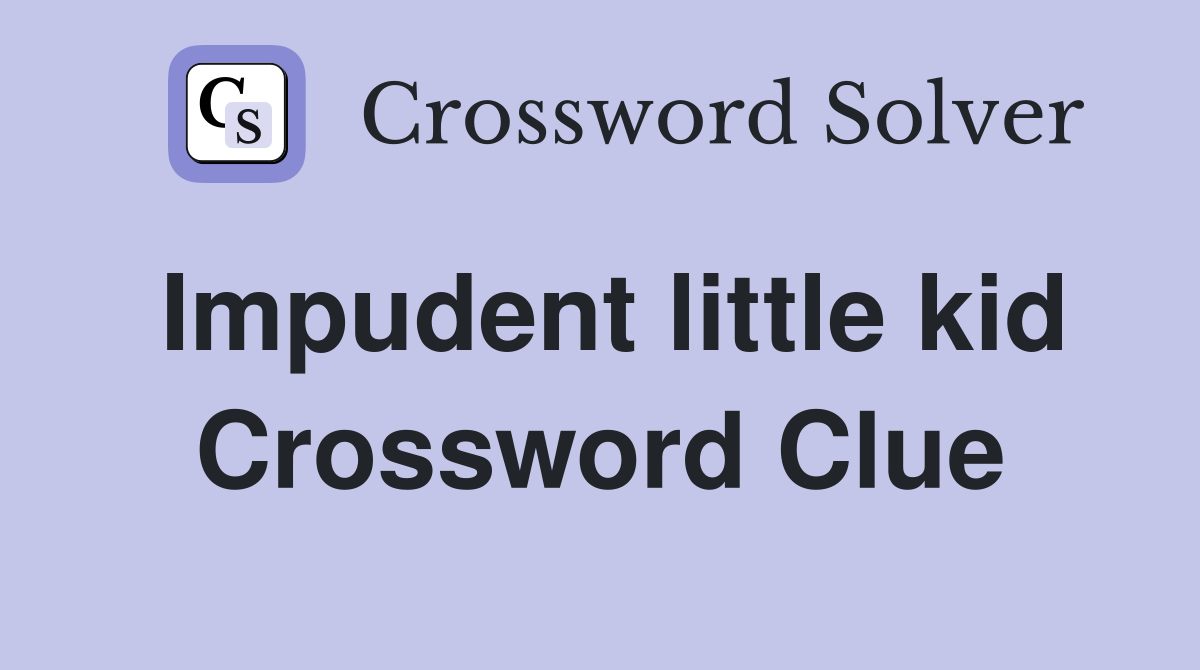Impudent little kid Crossword Clue