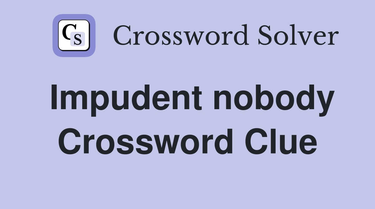 Impudent nobody Crossword Clue