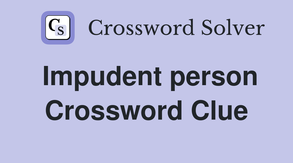 Impudent person Crossword Clue
