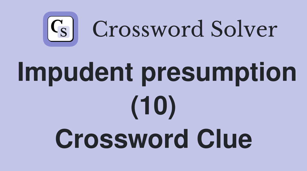 Impudent presumption (10) Crossword Clue