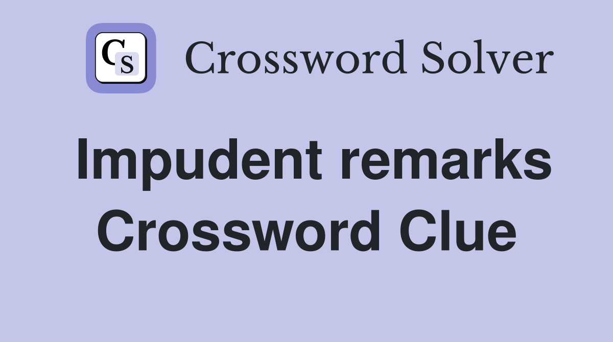 Impudent remarks Crossword Clue