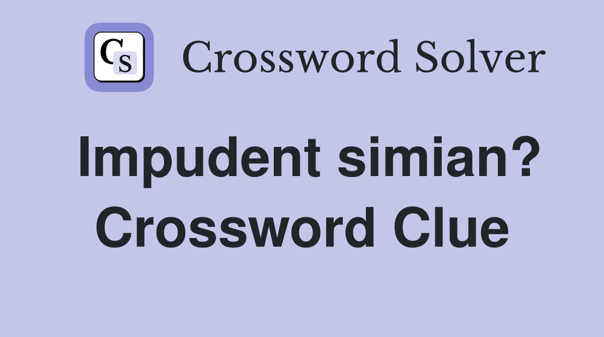 Impudent simian? Crossword Clue