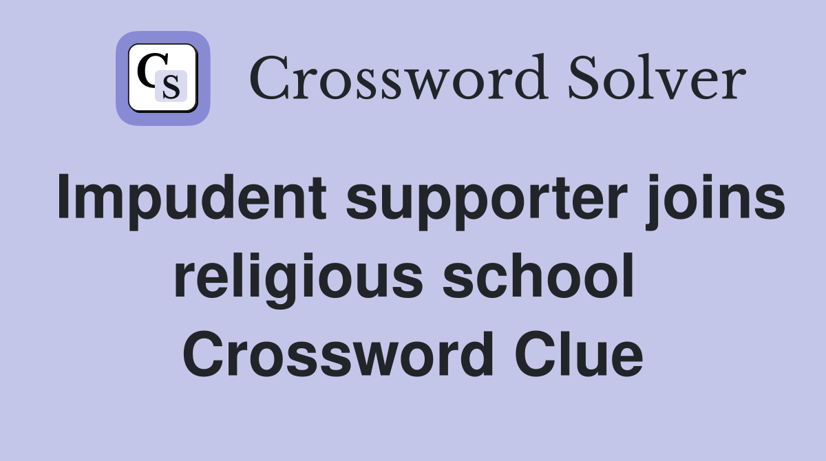 Impudent supporter joins religious school  Crossword Clue