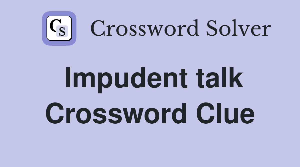 Impudent talk Crossword Clue