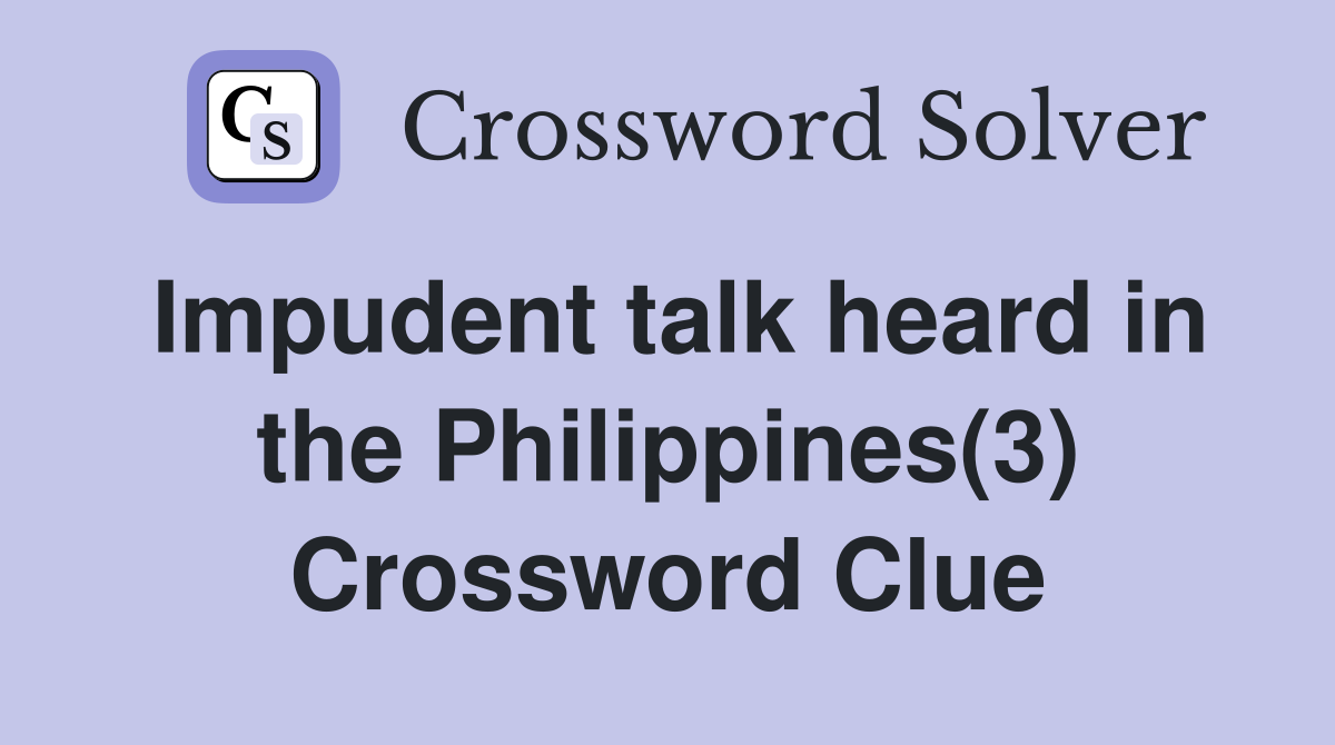 Impudent talk heard in the Philippines(3) Crossword Clue