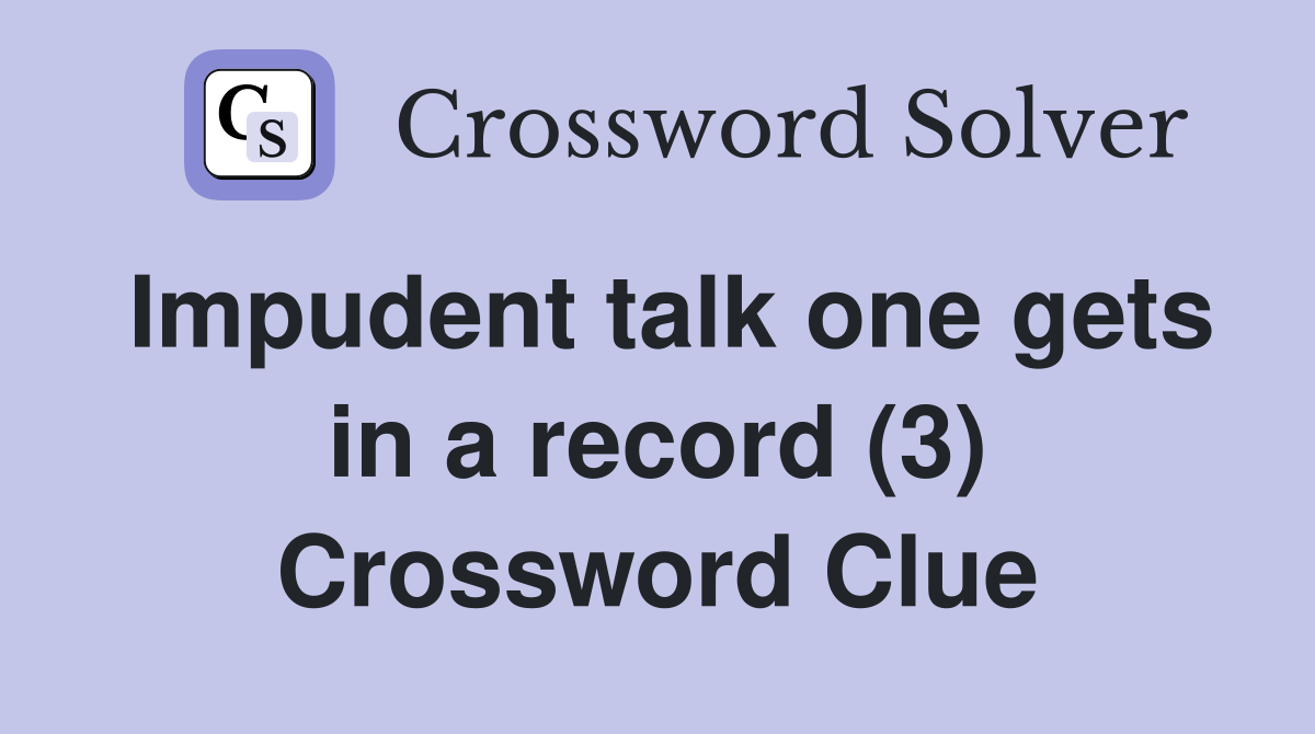 Impudent talk one gets in a record (3) Crossword Clue