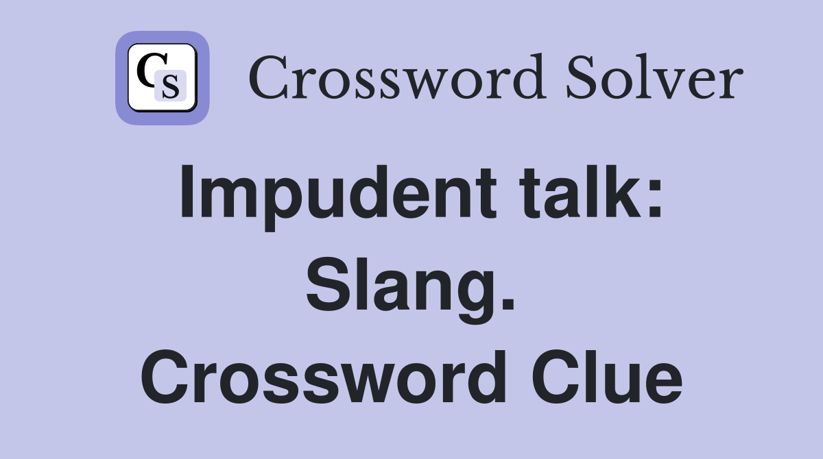Impudent talk: Slang. Crossword Clue