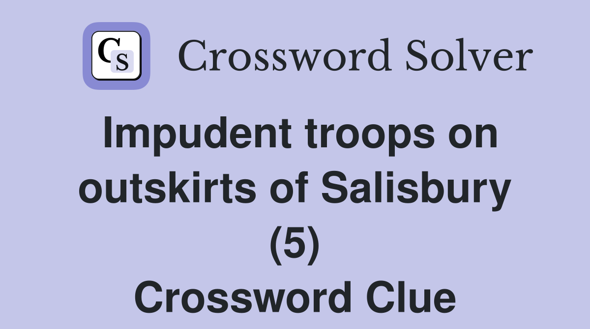 Impudent troops on outskirts of Salisbury (5) Crossword Clue