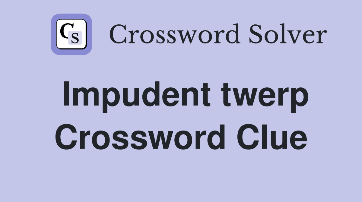 Impudent twerp Crossword Clue
