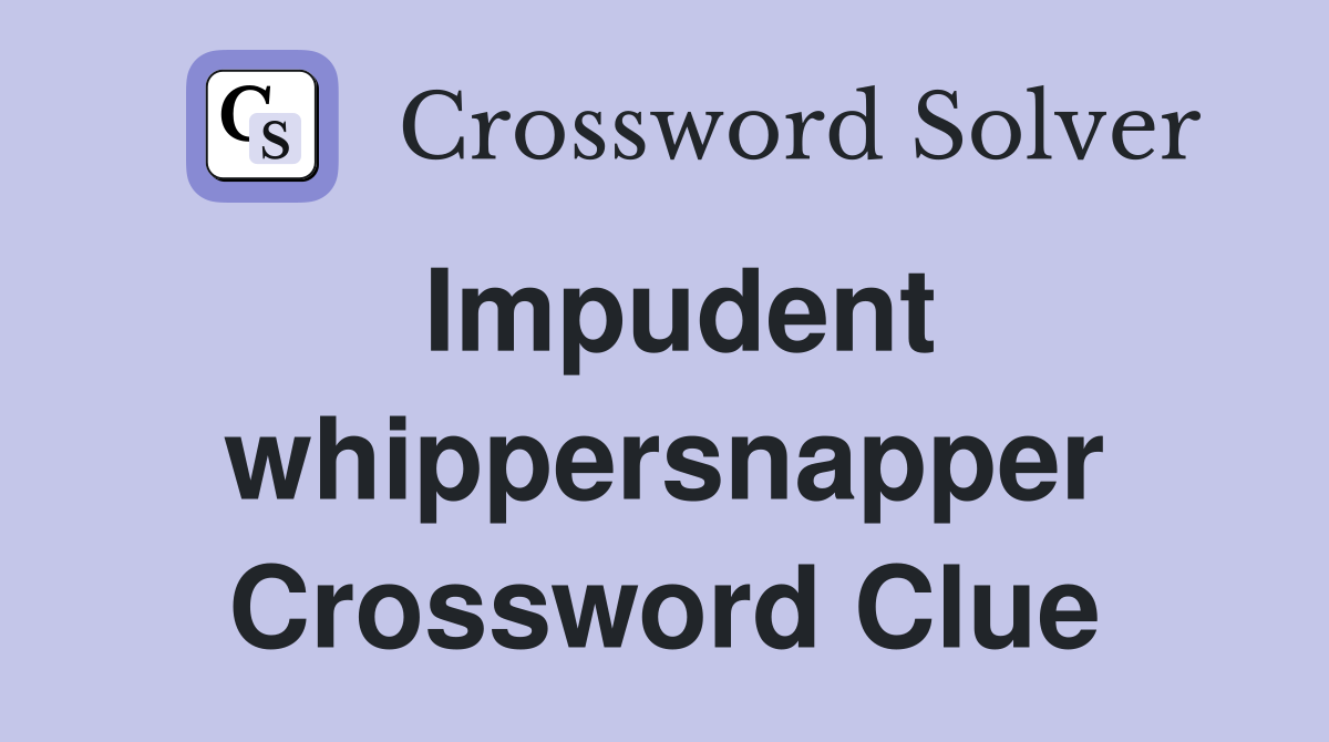 Impudent whippersnapper Crossword Clue