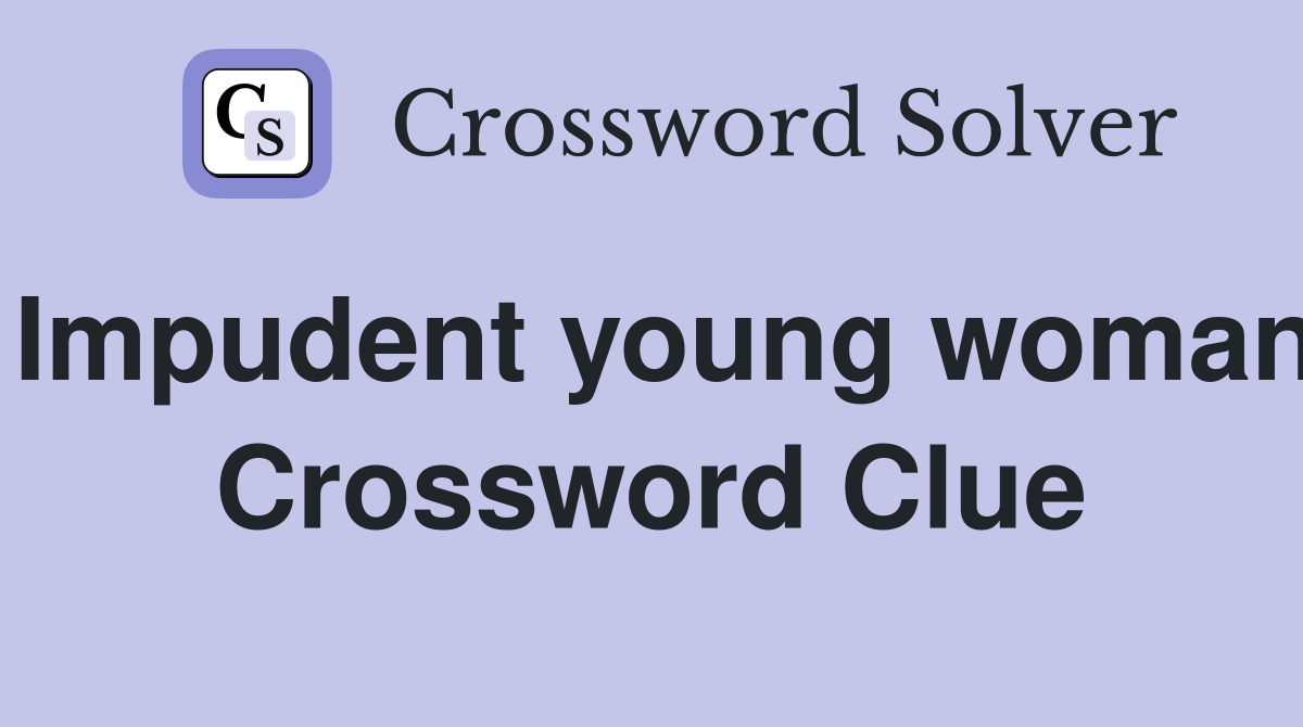 Impudent young woman Crossword Clue