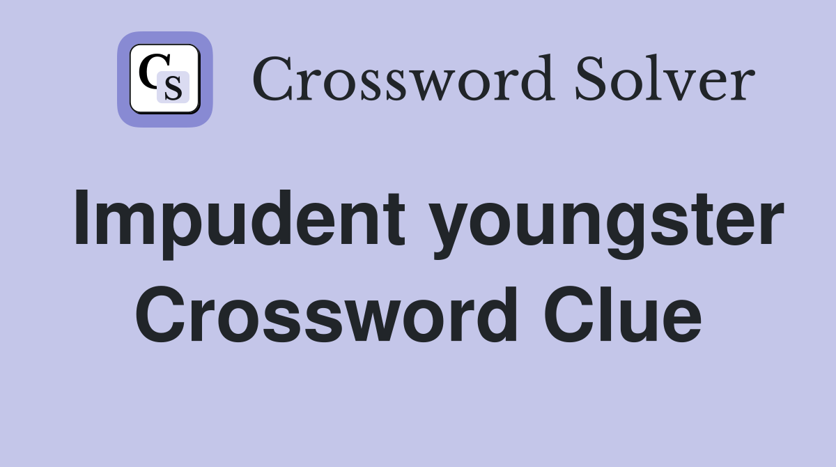 Impudent youngster Crossword Clue