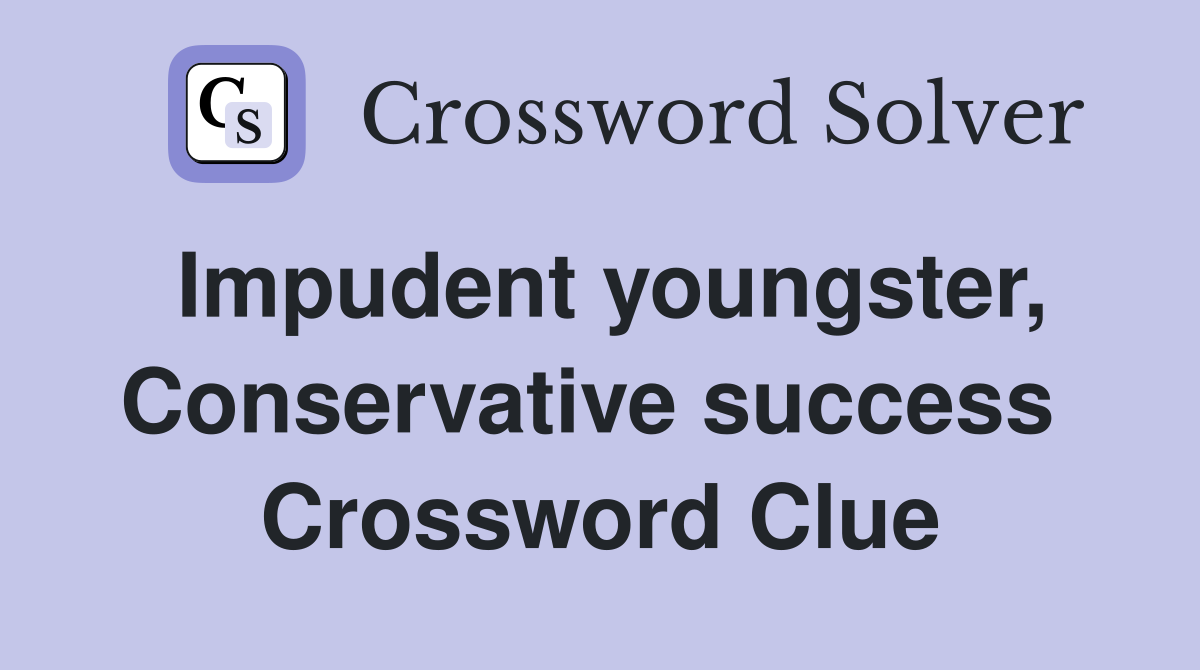 Impudent youngster, Conservative success  Crossword Clue