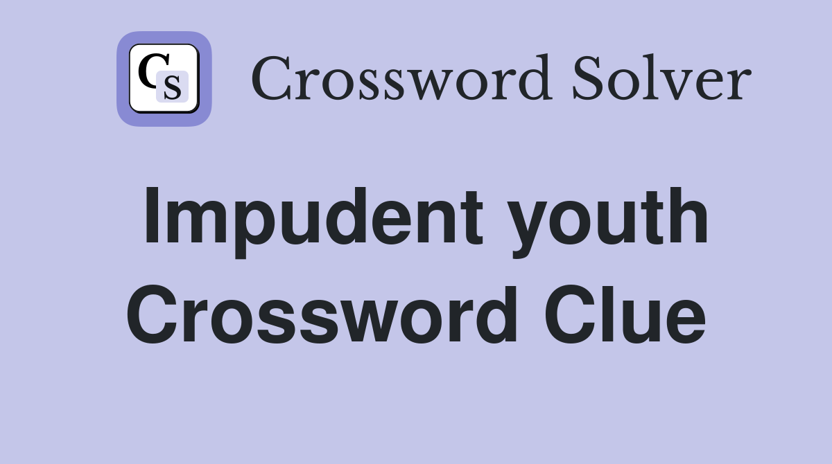 Impudent youth Crossword Clue
