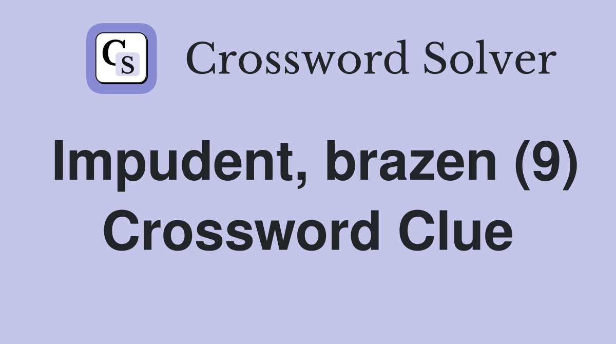 Impudent, brazen (9) Crossword Clue
