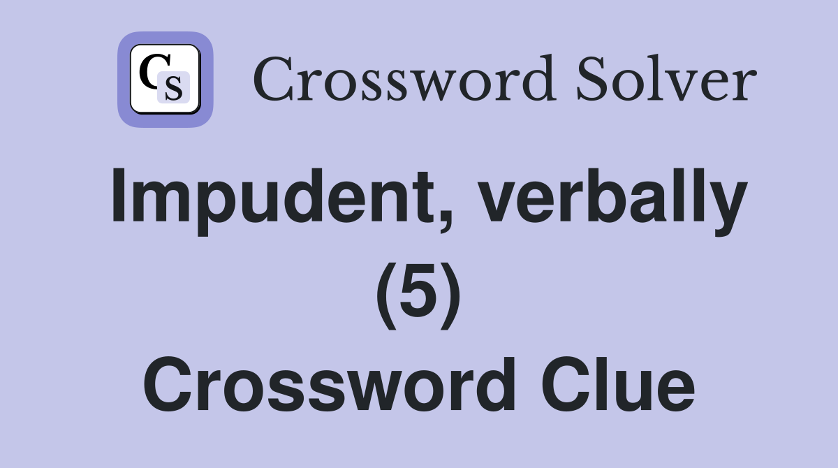 Impudent, verbally (5) Crossword Clue