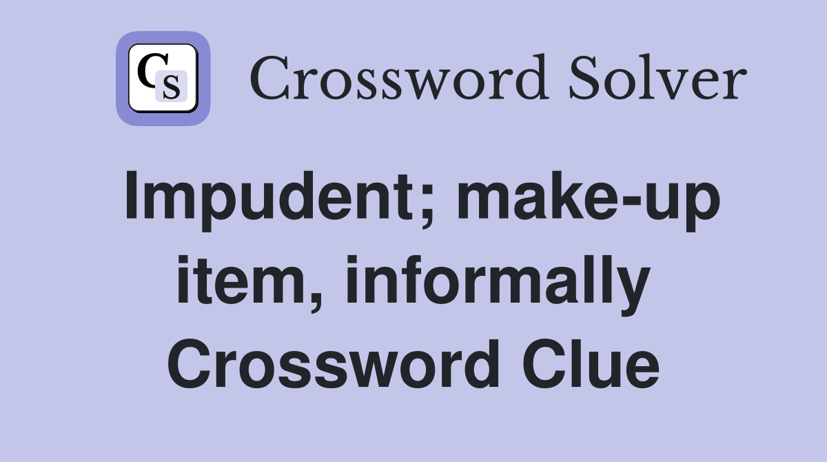 Impudent; make-up item, informally Crossword Clue