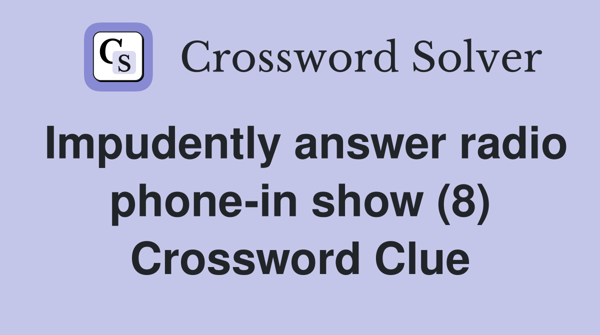 Impudently answer radio phone-in show (8) Crossword Clue