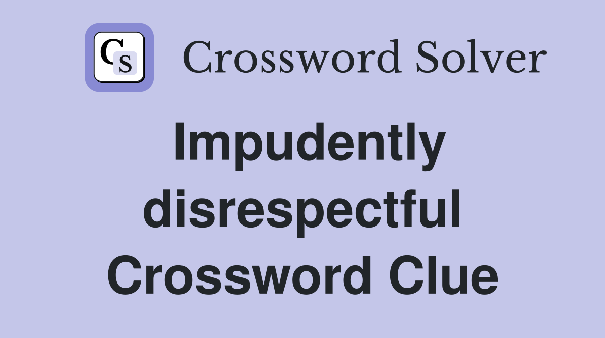 Impudently disrespectful Crossword Clue