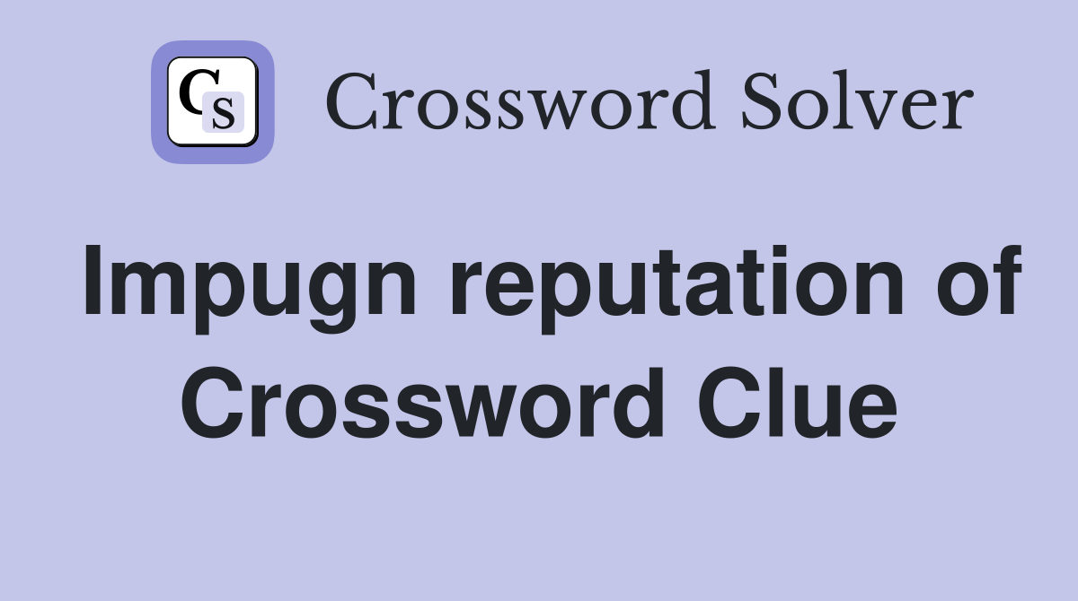 Impugn reputation of Crossword Clue