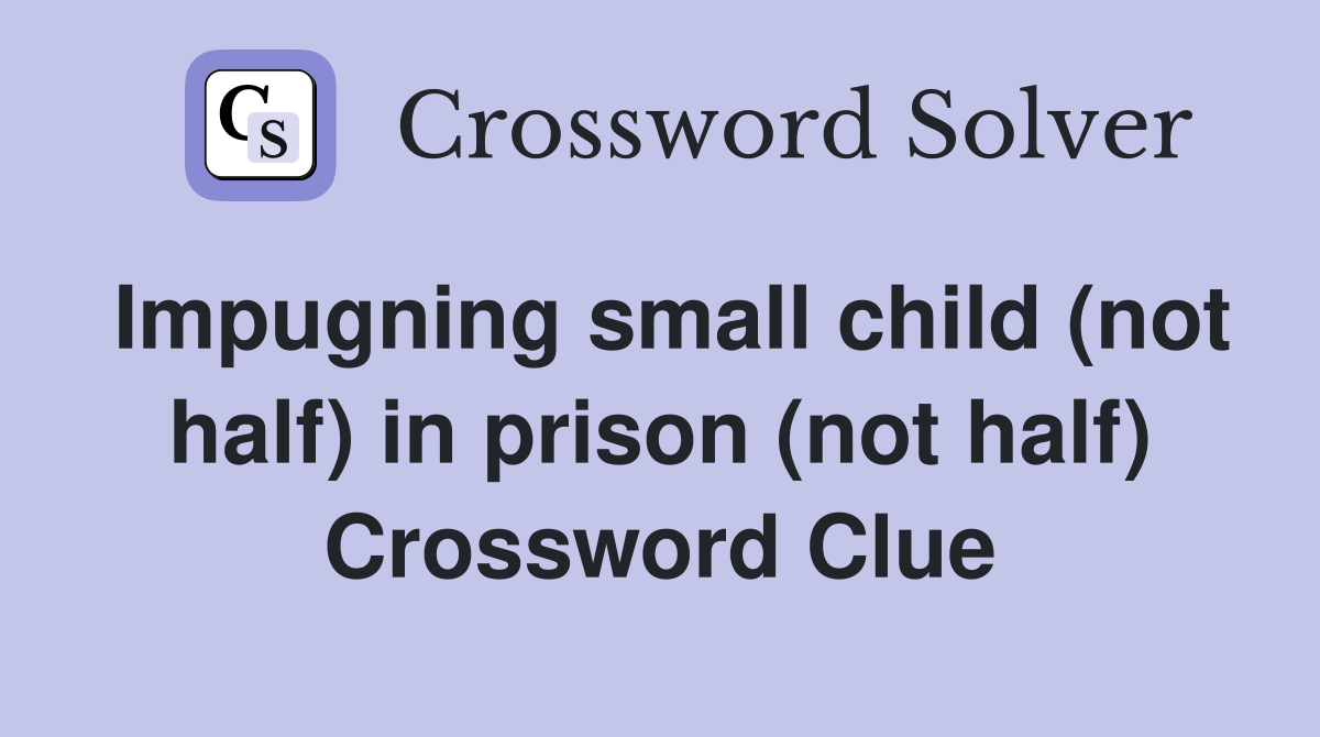Impugning small child (not half) in prison (not half) Crossword Clue