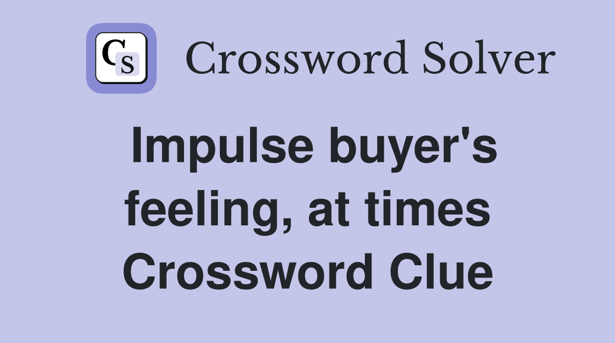 Impulse buyer's feeling, at times Crossword Clue