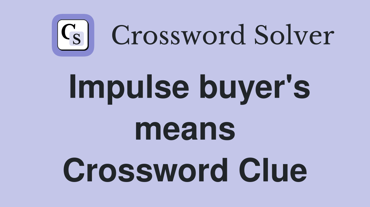 Impulse buyer's means Crossword Clue