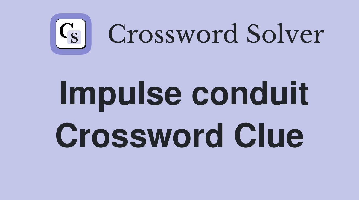 Impulse conduit Crossword Clue