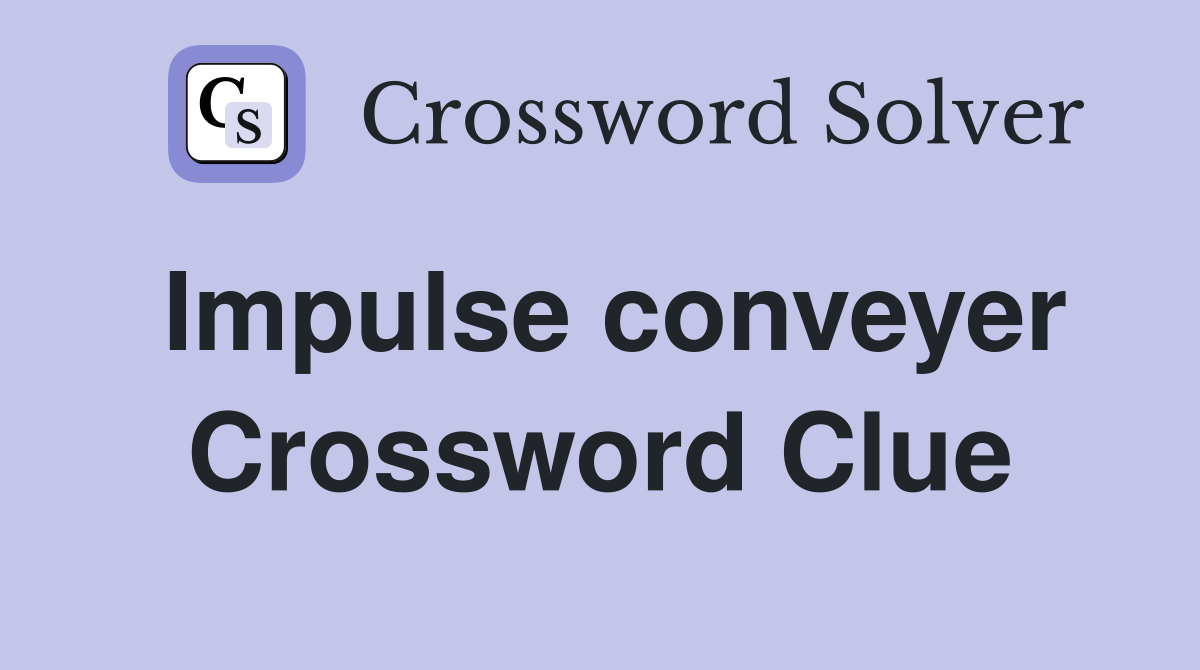 Impulse conveyer Crossword Clue
