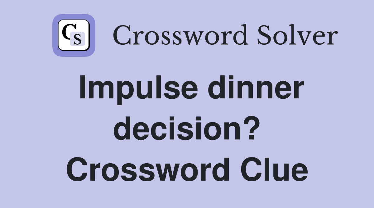 Impulse dinner decision? Crossword Clue