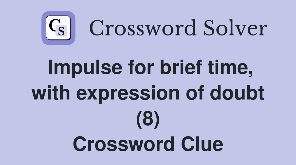 Impulse for brief time, with expression of doubt (8) Crossword Clue