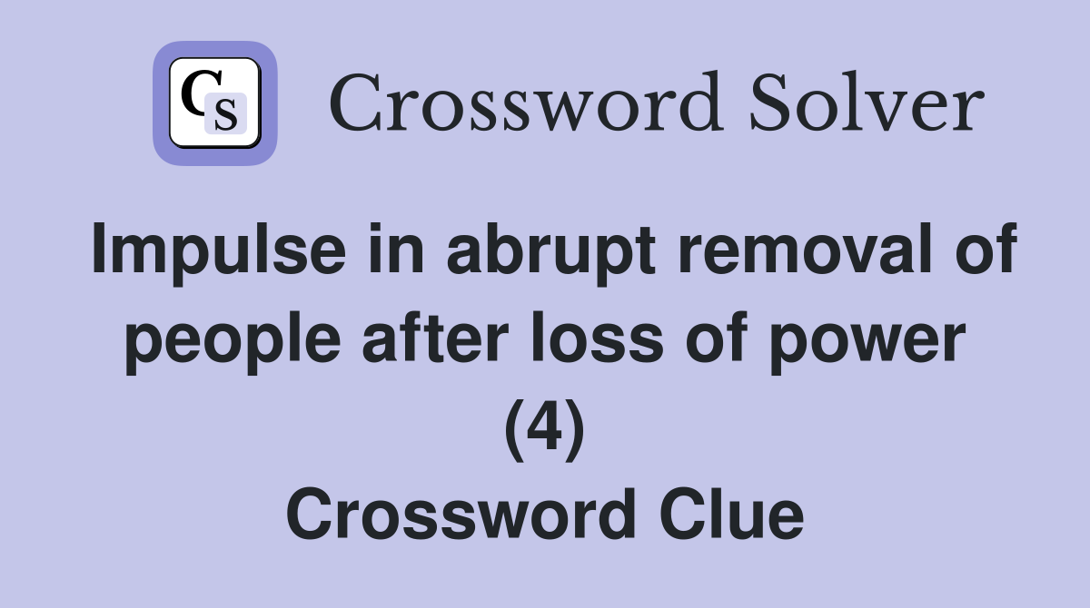 Impulse in abrupt removal of people after loss of power (4) Crossword Clue