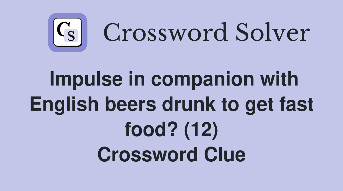 Impulse in companion with English beers drunk to get fast food? (12) Crossword Clue
