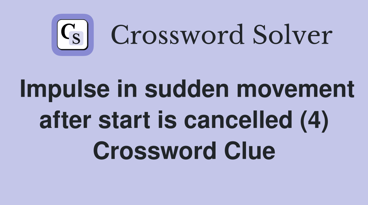 Impulse in sudden movement after start is cancelled (4) Crossword Clue