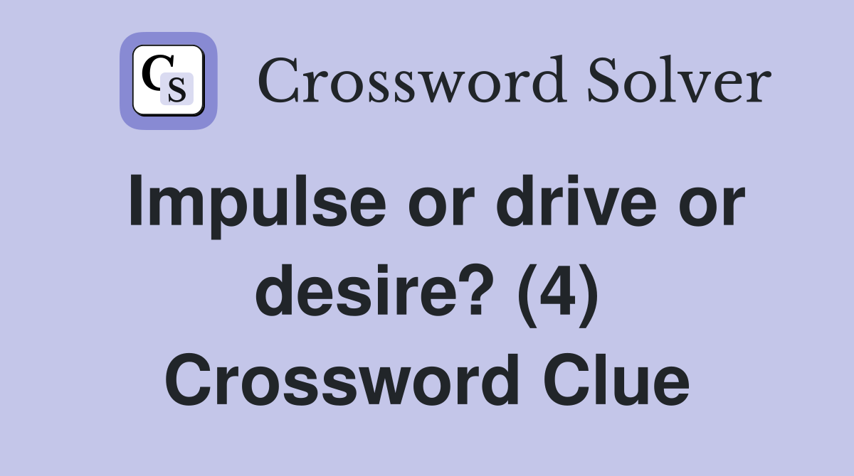 Impulse or drive or desire? (4) Crossword Clue