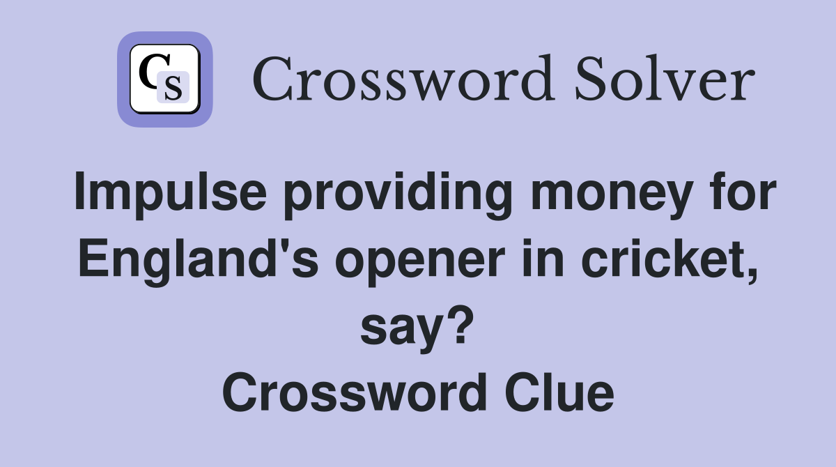 Impulse providing money for England's opener in cricket, say? Crossword Clue