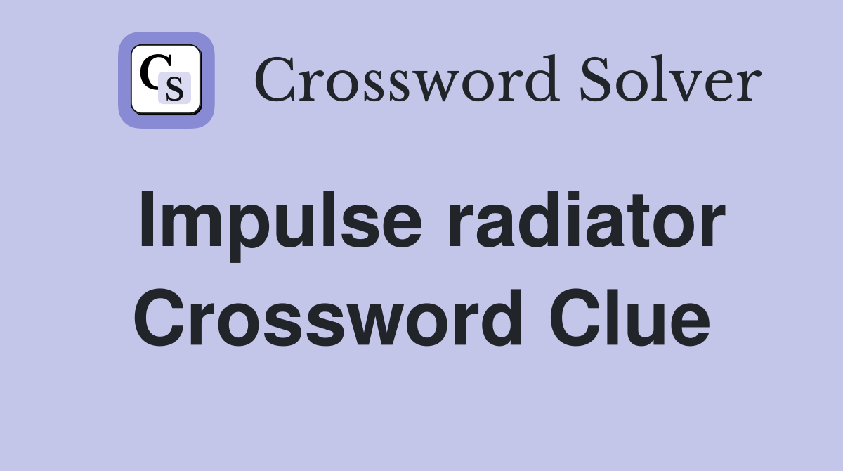 Impulse radiator Crossword Clue